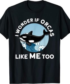 I wonder if Orcas like me too Orca T-Shirt