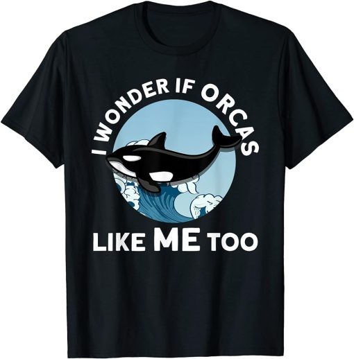 I wonder if Orcas like me too Orca T-Shirt